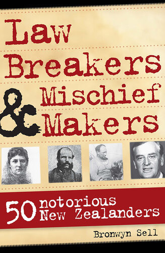 Law Breakers And Mischief Makers 50 Notorious New Zealanders Bronwyn Sell