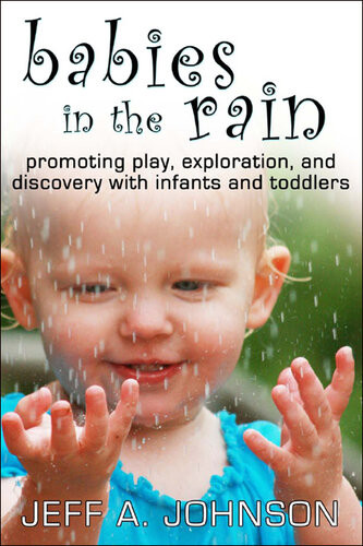 Babies In The Rain Promoting Play Exploration And Discovery With Infants And Toddlers Jeff A Johnson