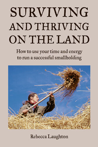 Surviving And Thriving On The Land How To Use Your Spare Time And Energy To Run A Successful Smallholding Rebecca Laughton
