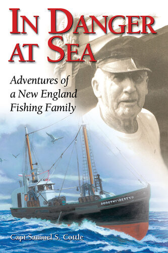 In Danger At Sea Adventures Of A New England Fishing Family Capt Samuel S Cottle