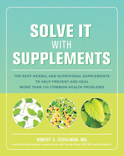 Solve It With Supplements The Best Herbal And Nutritional Supplements To Help Prevent And Heal More Than 100 Common Health Problems Robert Schulman Carolyn Dean