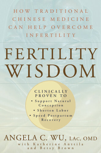Fertility Wisdom How Traditional Chinese Medicine Can Help Overcome Infertility Angela C Wu Katherine Anttila Betsy Brown