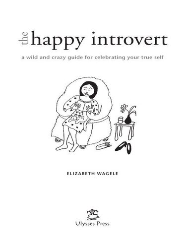 The Happy Introvert A Wild And Crazy Guide To Celebrating Your True Self Elizabeth Wagele