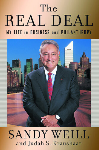The Real Deal My Life In Business And Philanthropy Sandy Weill Judah S Kraushaar