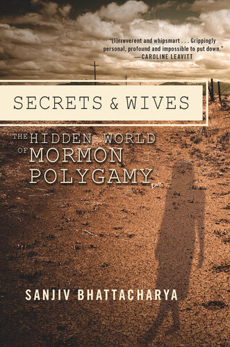 Secrets And Wives The Hidden World Of Mormon Polygamy Sanjiv Bhattacharya