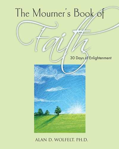 The Mourners Book Of Faith 30 Days Of Enlightenment Alan D Wolfelt Alan D Wolfelt