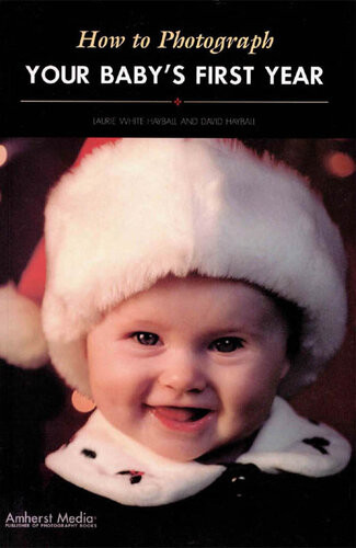 How To Photograph Your Babys First Year Laurie White Hayball David Hayball
