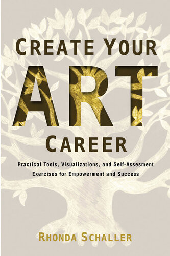 Create Your Art Career Practical Tools Visualizations And Selfassessment Exercises For Empowerment And Success Rhonda Schaller