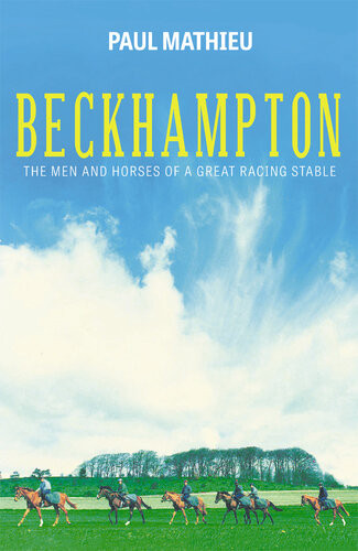 Beckhampton The Men And Horses Of A Great Racing Stable Paul Mathieu