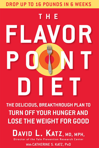 The Flavor Point Diet The Delicious Breakthrough Plan To Turn Off Your Hunger And Lose The Weight For Good David L Katz Catherine S Katz