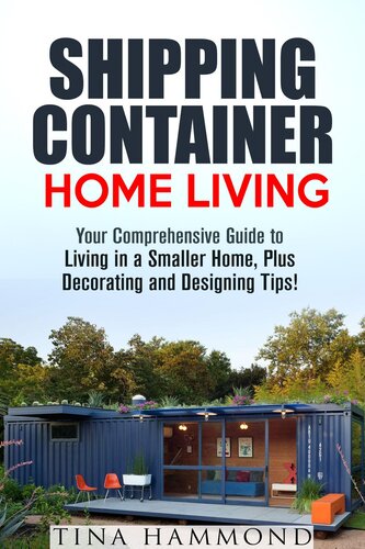 Shipping Container Home Living Your Comprehensive Guide To Living In A Smaller Home Plus Decorating And Designing Tips Tina Hammond
