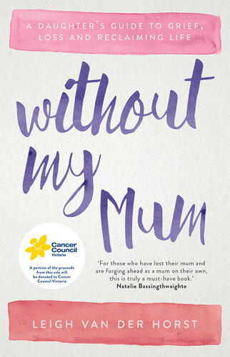Without My Mum A Daughters Guide To Grief Loss And Reclaiming Life Leigh Van Der Horst