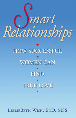 Smart Relationships How Successful Women Can Find True Love Lesliebeth Wish