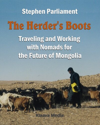 The Herders Boots Traveling And Working With Nomads For The Future Of Mongolia 1st Edition Stephen Parliament