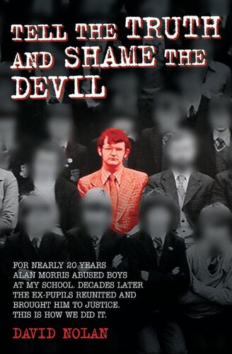 Tell The Truth And Shame The Devilalan Morris Abused Me And Dozens Of My Classmates This Is The True Story Of How We Brought Him To Justice David Nolan