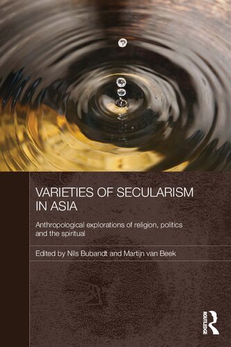 Varieties Of Secularism In Asia Anthropological Explorations Of Religion Politics And The Spiritual Nils Bubandt