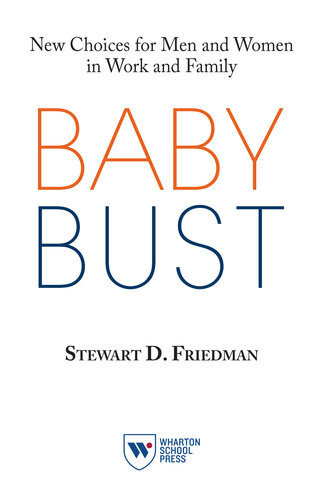 Baby Bust New Choices For Men And Women In Work And Family Stewart D Friedman