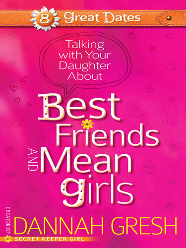 Talking With Your Daughter About Best Friends And Mean Girls Dannah Gresh