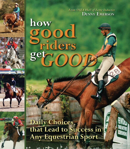 How Good Riders Get Good Daily Choices That Lead To Success In Any Equestrian Sport Denny Emerson