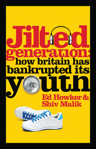 Jilted Generation How Britain Has Bankrupted Its Youth Ed Howker Shiv Malik