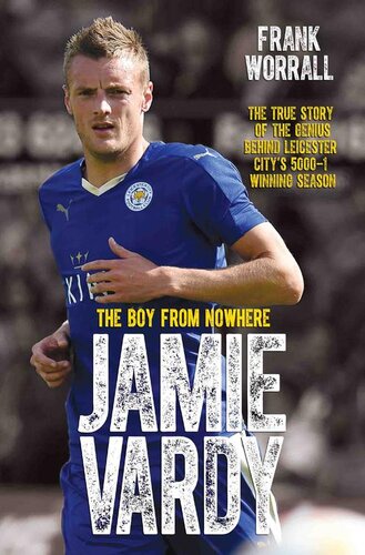 Jamie Vardythe Boy From Nowhere The True Story Of The Genius Behind Leicester Citys 50001 Winning Season Frank Worrall