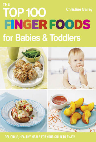 The Top 100 Finger Foods For Babies Toddlers Delicious Healthy Meals For Your Toddler Christine Bailey