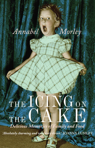The Icing On The Cake Delicious Memories Of Family And Food Annabel Morley