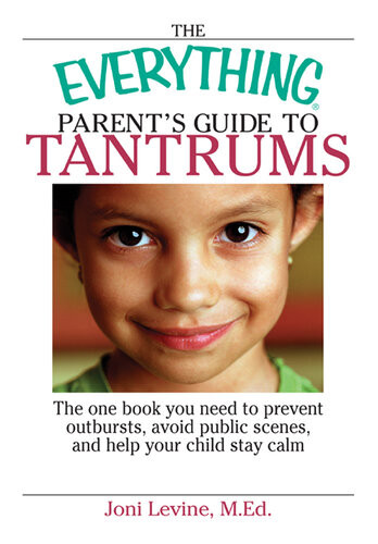 The Everything Parents Guide To Tantrums The One Book You Need To Prevent Outbursts Avoid Public Scenes And Help Your Child Stay Calm Joni Levine