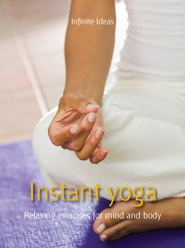 Instant Yoga Relaxing Exercises For Mind And Body 1st Edition Infinite Ideas