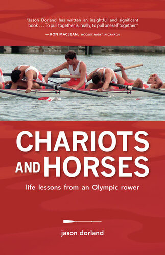 Chariots And Horses Life Lessons From An Olympic Rower Jason Dorland