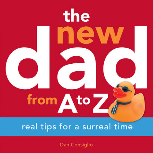 The New Dad From A To Z Real Tips For A Surreal Time Dan Consiglio