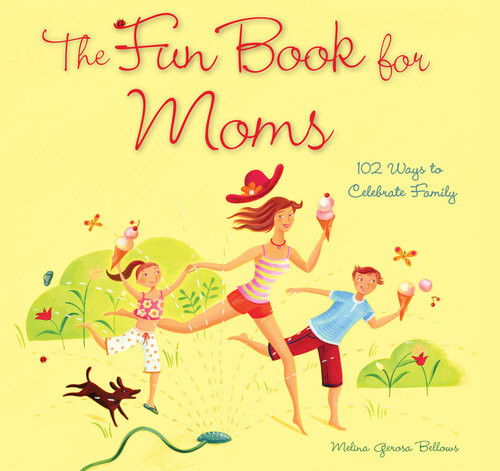 The Fun Book For Moms 102 Ways To Celebrate Family Melina Gerosa Bellows