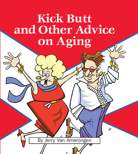 Kick Butt And Other Advice On Aging Jerry Van Amerongen