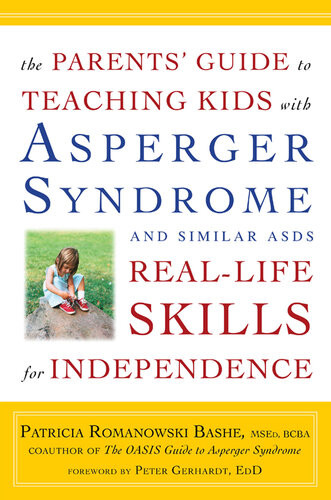 The Parents Guide To Teaching Kids With Asperger Syndrome And Similar Asds Reallife Skills For Independence Patricia Romanowski