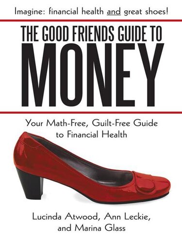The Good Friends Guide To Money Your Mathfree Guiltfree Guide To Financial Health Lucinda Atwood Ann Leckie Marina Glass