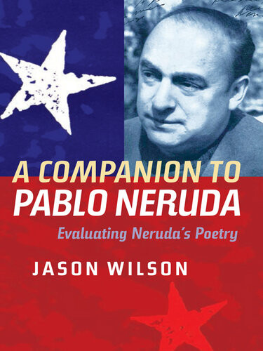 A Companion To Pablo Neruda Evaluating Nerudas Poetry Jason Wilson