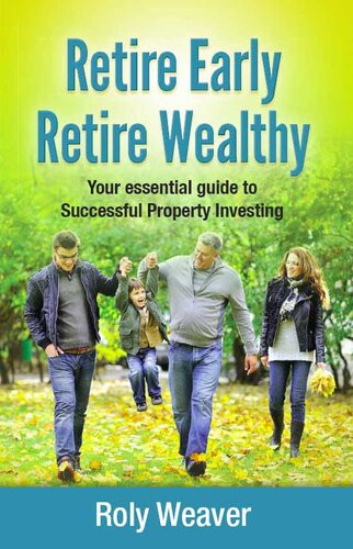 Retire Early Retire Wealthy Your Essential Guide To Successful Property Investing Roly Weaver