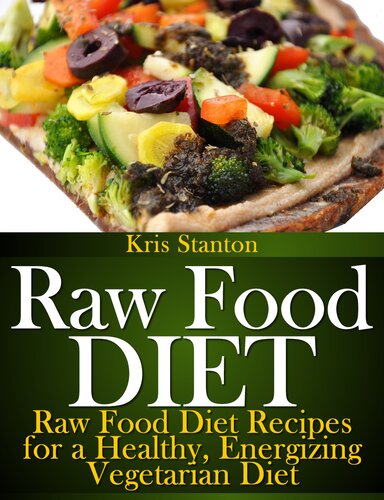 Raw Food Diet Raw Food Diet Recipes For A Healthy Energizing Vegetarian Diet Kris Stanton