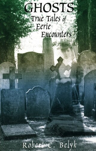 Ghosts True Tales Of Eerie Encounters Robert C Belyk