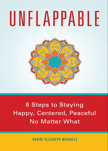 Unflappable 6 Steps To Staying Happy Centered And Peaceful No Matter What Raginia E Michaels