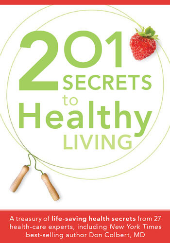 201 Secrets To Healthy Living A Treasury Of Lifesaving Health Secrets From 27 Healthcare Experts Including New York Times Bestselling Author Don Colbert Md Siloam Editors
