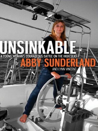 Unsinkable A Young Womans Courageous Battle On The High Seas Abby Sunderland Lynn Vincent