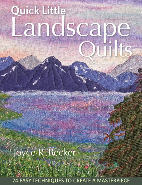 Quick Little Landscape Quilts 24 Easy Techniques To Create A Masterpiece 3rd Edition Becker