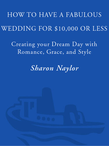 How To Have A Fabulous Wedding For 10000 Or Less Creating Your Dream Day With Romance Grace And Style Sharon Naylor Toris
