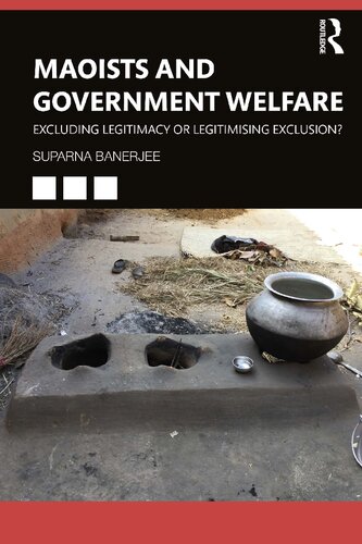 Maoists And Government Welfare Excluding Legitimacy Or Legitimising Exclusion Suparna Banerjee