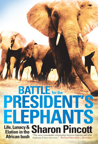 Battle For The Presidents Elephants Life Lunacy And Elation In The African Bush Sharon Pincott