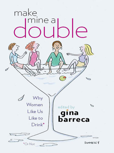 Make Mine A Double Why Women Like Us Like To Drink Or Not Regina Barreca