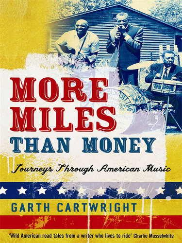 More Miles Than Money Journeys Through American Music Garth Cartwright