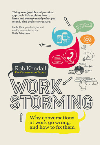 Workstorming Why Conversations At Work Go Wrong And How To Fix Them Rob Kendall