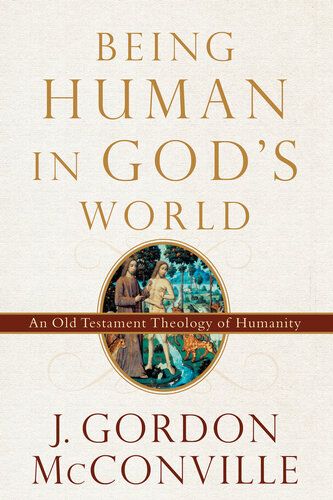 Being Human In Gods World An Old Testament Theology Of Humanity J Gordon Mcconville